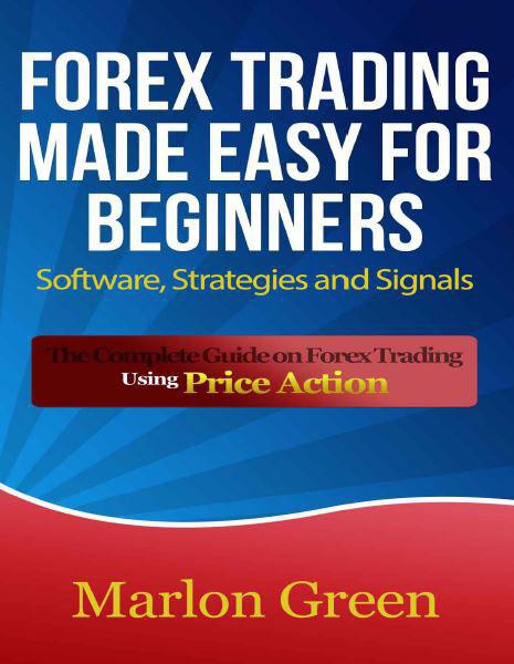 forex-trading-made-easy-for-beginners-software-strategies-and-signals-the-complete-guide-on-forex-trading-using-price-action